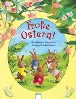 Frohe Ostern - Die schönsten Geschichten aus dem Osterhasenland Frohe Ostern - Die schönsten Geschichten aus dem Osterhasenland