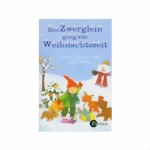 Ein Zwerglein ging zur Weihnachtszeit - Geschichten, Lieder, Rezepte